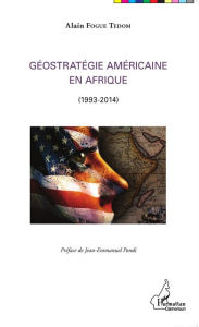 Title: Géostratégie Américaine en Afrique: (1993-2014), Author: Alain Fogue Tedom