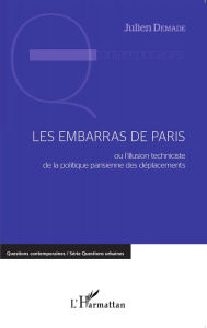 Title: Les embarras de Paris: ou l'illusion techniciste de la politique parisienne des déplacements, Author: Julien Demade