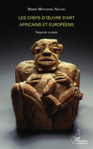 Title: Les chefs-d'oeuvre d'art africains et européens: Regards croisés, Author: Henri Moussima Njanjo