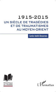 Title: 1915-2015. Un siècle de tragédies et de traumatismes au Moyen-Orient, Author: Carole André-Dessornes
