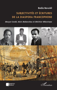 Title: Subjectivités et écritures de la diaspora francophone: Maryse Condé, Alain Mabanckou et Melchior Mbonimpa, Author: Bodia Bavuidi