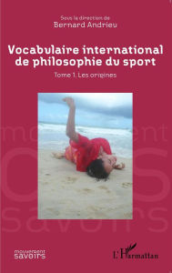 Title: Vocabulaire international de philosophie du sport: Tome 1. Les origines, Author: Bernard Andrieu