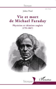Title: Vie et mort de Michael Faraday: Physicien et chimiste anglais - (1791-1867), Author: Julien Pinol
