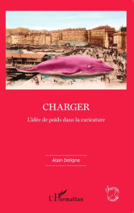 Title: Charger: L'idée de poids dans la caricature, Author: Alain Deligne