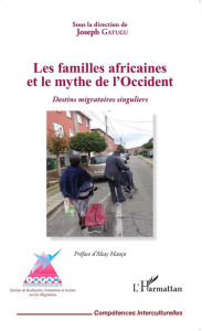 Title: Les familles africaines et le mythe de l'Occident: Destins migratoires singuliers, Author: Joseph Gatugu