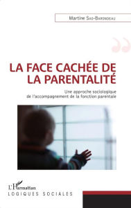 Title: La face cachée de la parentalité: Une approche sociologique de l'accompagnement de la fonction parentale, Author: Martine Sas barondeau