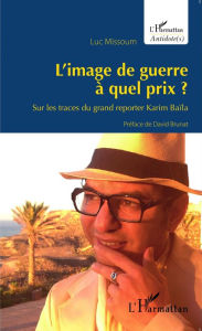 Title: L'image de guerre à quel prix ?: Sur les traces du grand reporter Karim Baïla, Author: Luc Missoum