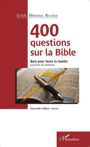 Title: 400 questions sur la Bible: Quiz pour toute la famille - parents & enfants - Nouvelle édition, revue, Author: Erick Nkansa Mbienga