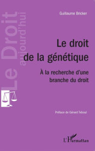 Title: Le droit de la génétique: A la recherche d'une branche du droit, Author: Guillaume Bricker