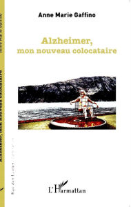 Title: Alzheimer, mon nouveau colocataire, Author: Anne Marie Gaffino