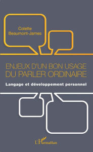 Title: Enjeux d'un bon usage du parler ordinaire: Langage et développement personnel, Author: Colette Beaumont-James