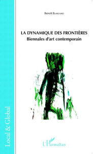 Title: La dynamique des frontières: Biennales d'art contemporain, Author: benoît blanchard