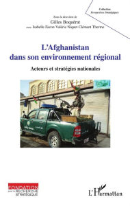 Title: L'Afghanistan dans son environnement régional: Acteurs et stratégies nationales, Author: Clément Therme