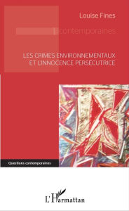 Title: Les crimes environnementaux et l'innocence persécutrice, Author: Louise Fines
