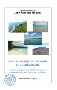 Title: Spécialisation touristique et vulnérabilité: Réalités et enjeux pour le développement soutenable des petits territoires insulaires - Préface de François Taglioni, Author: Jean-François Hoarau