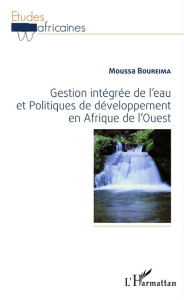 Title: Gestion intégrée de l'eau et Politiques de développement en Afrique de l'Ouest, Author: Moussa Boureima