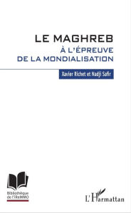 Title: Le Maghreb à l'épreuve de la mondialisation, Author: Xavier Richet