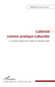 Title: L'altérité comme pratique culturelle: Le cas des visiteurs de l'Institut du Monde Arabe, Author: Najia Doutabaa-Charif