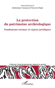 Title: La protection du patrimoine archéologique: Fondements sociaux et enjeux juridiques, Author: Vincent Négri