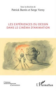 Title: Les expériences du dessin dans le cinéma d'animation, Author: Patrick Barrès