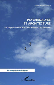 Title: Psychanalyse et architecture: Un regard insolite sur Louis Kahn et Le Corbusier, Author: Jean-Marie Boyer