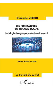 Title: Les formateurs en travail social: Sociologie d'un groupe professionnel menacé, Author: Christophe Verron