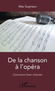 Title: De la chanson à l'opéra: Comment bien chanter, Author: Max Sugniaux