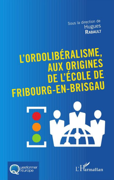 L'Ordolibéralisme, aux origines de l'École de Fribourg-En-Brisgau