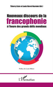 Title: Nouveaux discours de la francophonie à l'heure des grands défis mondiaux, Author: Thierry Léger