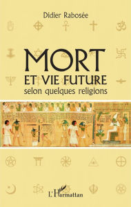 Title: Mort et vie future selon quelques religions, Author: Didier Rabosée