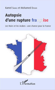 Title: Autopsie d'une rupture française: Les Noirs et les Arabes : une chance pour la France, Author: Mohamed Diouri