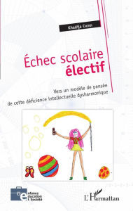 Title: Échec scolaire électif: Vers un modèle de pensée de cette déficience intellectuelle dysharmonique, Author: Khadija Chikh