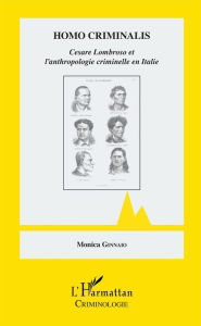 Title: Homo criminalis: Cesare Lombroso et l'anthropologie criminelle en Italie, Author: Monica Ginnaio