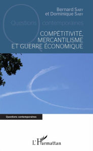 Title: Compétitivité, mercantilisme et guerre économique, Author: Bernard Saby