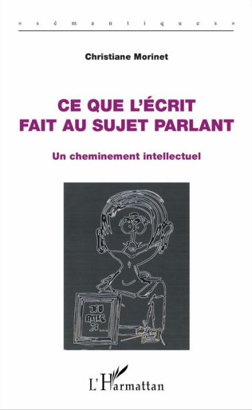 Ce que l'écrit fait au sujet parlant: Un cheminement intellectuel