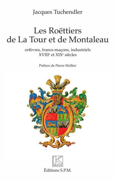 Les Roëttiers de La Tour et de Montaleau: orfèvres, francs-maçons, industriels - XVIIIe et XIXe siècle