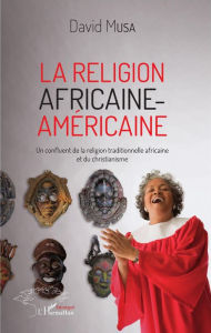 Title: Religion africaine-américaine: Un confluent de la religion traditionnelle africaine, Author: David Musa