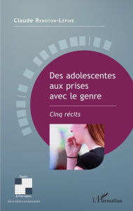 Title: Des adolescentes aux prises avec le genre: Cinq récits, Author: Claude Renoton-Lépine