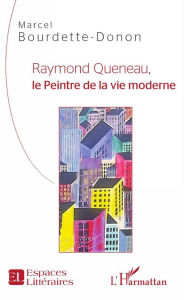 Title: Raymond Queneau, le Peintre de la vie moderne, Author: Marcel Bourdette-Donon