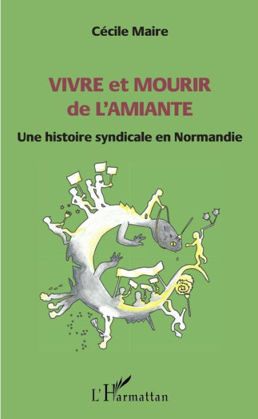 Vivre et mourir de l'amiante: Une histoire syndicale en Normandie
