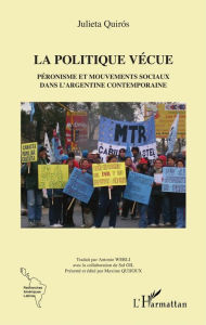 Title: La politique vécue: Péronisme et mouvements sociaux dans l'Argentine contemporaine, Author: Julieta Quiros