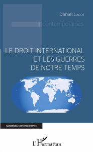Title: Le droit international et les guerres de notre temps, Author: Daniel Lagot
