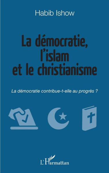 La démocratie, l'islam et le christianisme: La démocratie contribue-t-elle au progrès ?