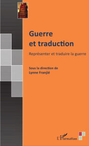 Title: Guerre et traduction: Représenter et traduire la guerre, Author: Lynne Franjié