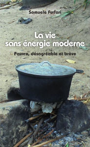 Title: La vie sans énergie moderne: Pauvre, désagréable et brève, Author: Samuele Furfari