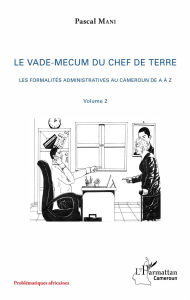 Title: Le vade-mecum du chef de terre (volume 2): Les formalités administratives au Cameroun de A à Z, Author: Pascal Mani