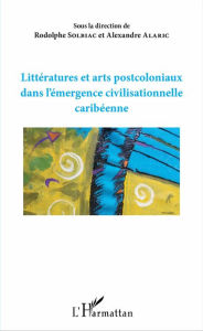 Title: Littératures et arts postcoloniaux dans l'émergence civilisationnelle caribéenne, Author: Rodolphe Solbiac