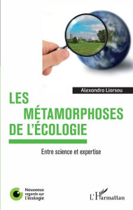 Title: Les métamorphoses de l'écologie: Entre science et expertise, Author: Alexandra Liarsou