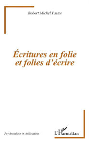 Title: Écritures en folie et folies d'écriture, Author: Robert-Michel Palem