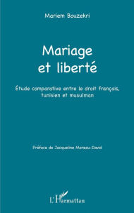 Title: Mariage et liberté: Étude comparative entre le droit français, tunisien et musulman, Author: Mariem Bouzekri